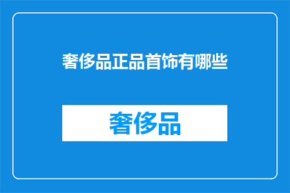 奢侈品正品首饰有哪些(哪些是真正的奢侈品正品首饰？)