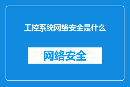 工控系统网络安全是什么(工控系统网络安全是什么？)