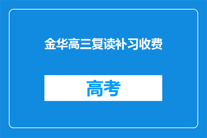 金华高三复读补习收费(金华高三复读补习费用是多少？)