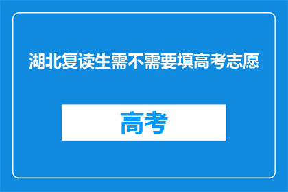 湖北复读生需不需要填高考志愿(湖北复读生是否需要填报高考志愿？)