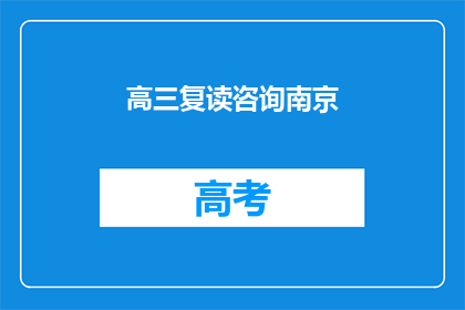 高三复读咨询南京(高三复读咨询南京：您是否考虑过重新挑战学业高峰？)