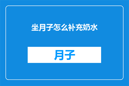坐月子怎么补充奶水(坐月子期间如何有效补充奶水？)