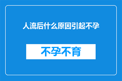 人流后什么原因引起不孕(人流后不孕的原因是什么？)