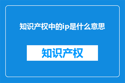 知识产权中的ip是什么意思(知识产权中的IP是什么意思？)