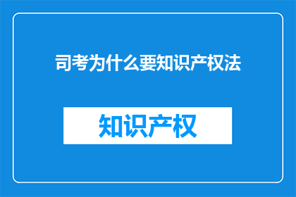 司考为什么要知识产权法(为什么要学习知识产权法？)