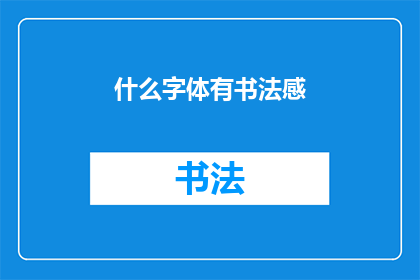 什么字体有书法感(什么字体能赋予文字书法般的韵味？)