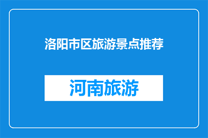 洛阳市区旅游景点推荐(洛阳市区有哪些值得一游的旅游景点？)
