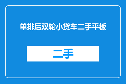 单排后双轮小货车二手平板(二手平板货车单排后双轮，您了解吗？)