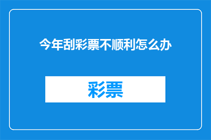 今年刮彩票不顺利怎么办(今年彩票运势不佳，该如何应对？)