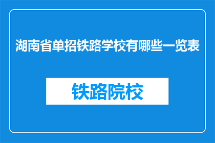 湖南省单招铁路学校有哪些一览表(湖南省单招铁路学校一览表有哪些？)