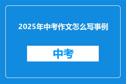 2025年中考作文怎么写事例(2025年中考作文如何撰写生动事例？)