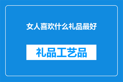 女人喜欢什么礼品最好(女人最钟爱哪些礼品？)