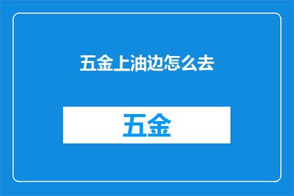 五金上油边怎么去(五金上油边该如何处理？)