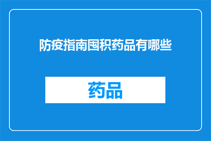 防疫指南囤积药品有哪些(防疫指南中推荐的药品囤积清单是什么？)