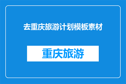 去重庆旅游计划模板素材(重庆旅游计划模板，你准备好了吗？)