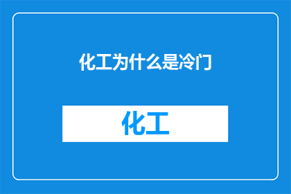 化工为什么是冷门(化工为何常被忽视？)