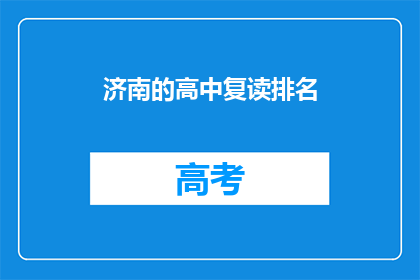 济南的高中复读排名(济南高中复读排名，你了解吗？)