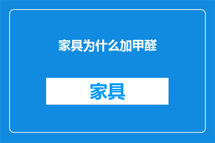 家具为什么加甲醛(家具为何添加甲醛？)