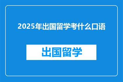 2025年出国留学考什么口语(2025年留学考试中，口语部分该如何准备？)