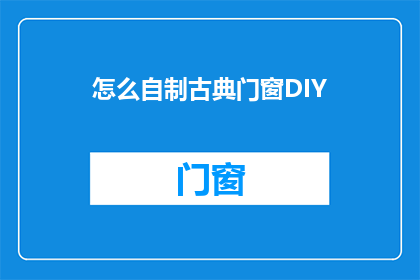 怎么自制古典门窗DIY(如何自制古典门窗？)