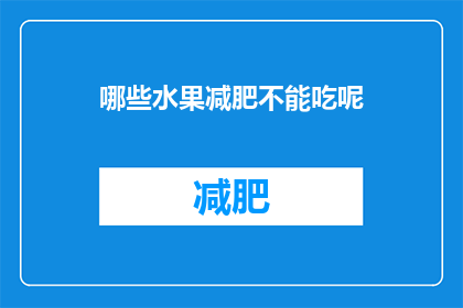 哪些水果减肥不能吃呢(哪些水果减肥时需避免？)