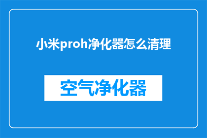 小米proh净化器怎么清理(如何清理小米ProH空气净化器？)
