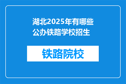 湖北2025年有哪些公办铁路学校招生(湖北2025年公办铁路学校招生情况如何？)