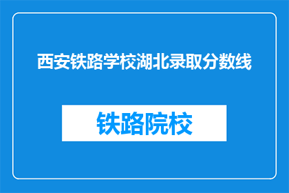 西安铁路学校湖北录取分数线(西安铁路学校湖北录取分数线是多少？)