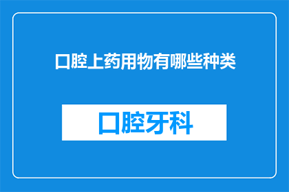 口腔上药用物有哪些种类(口腔上药用物种类有哪些？)