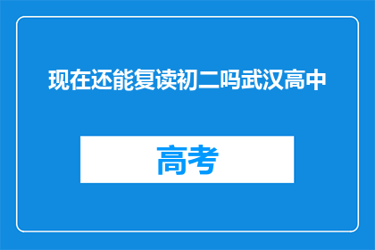 现在还能复读初二吗武汉高中(现在还能复读初二吗？武汉高中情况如何？)
