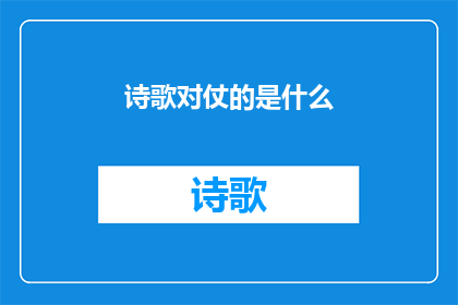 诗歌对仗的是什么(诗歌中的对仗是什么？)