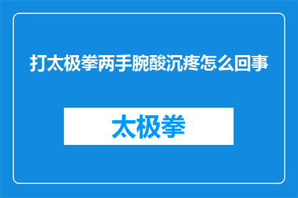 打太极拳两手腕酸沉疼怎么回事(打太极拳时两手腕为何感到酸沉疼？)