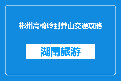 郴州高椅岭到莽山交通攻略(从郴州高椅岭到莽山，如何规划最便捷的交通路线？)