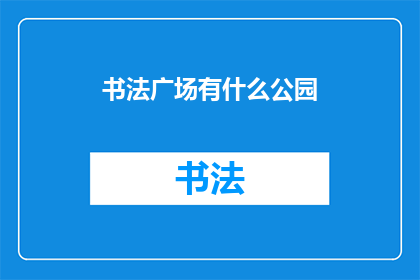 书法广场有什么公园(书法广场附近有哪些公园？)