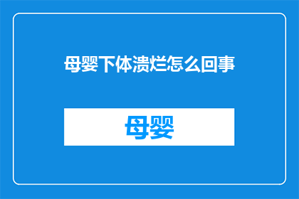 母婴下体溃烂怎么回事(母婴下体溃烂的原因是什么？)