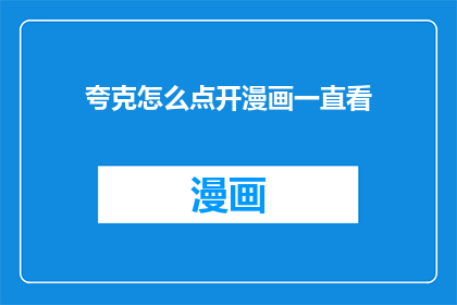 夸克怎么点开漫画一直看(如何轻松开启并持续享受夸克漫画之旅？)