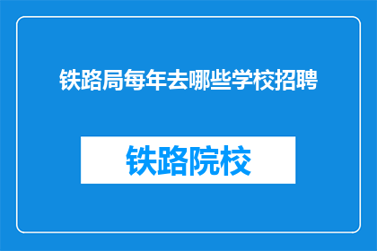 铁路局每年去哪些学校招聘(铁路局每年去哪些学校招聘？)