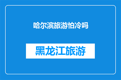 哈尔滨旅游怕冷吗(哈尔滨旅游是否适宜？)