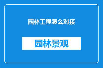园林工程怎么对接(如何有效对接园林工程项目？)