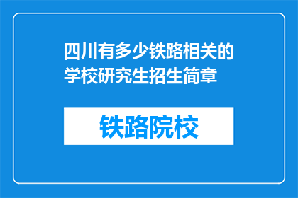 四川有多少铁路相关的学校研究生招生简章(四川有多少铁路相关的研究生招生简章？)