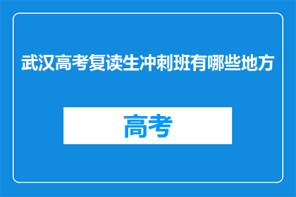 武汉高考复读生冲刺班有哪些地方(武汉高考复读生冲刺班有哪些地方？)