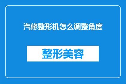 汽修整形机怎么调整角度(如何调整汽修整形机的角度？)