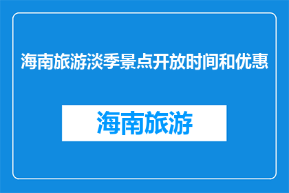 海南旅游淡季景点开放时间和优惠(海南旅游淡季景点开放时间及优惠详情如何？)