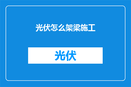 光伏怎么架梁施工(光伏支架施工中如何架设梁结构？)