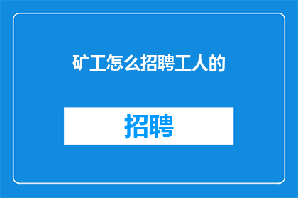 矿工怎么招聘工人的(矿工如何招募合适的工人？)