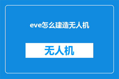 eve怎么建造无人机(如何建造一架Eve无人机？)