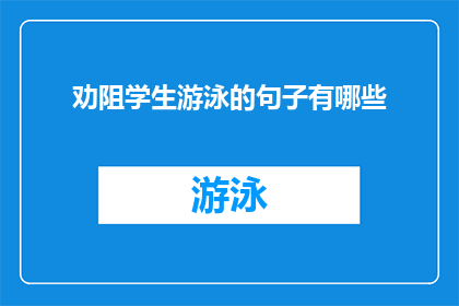 劝阻学生游泳的句子有哪些(劝阻学生游泳的常见语句有哪些？)