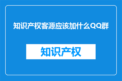 知识产权客源应该加什么QQ群(如何加入知识产权客源专属QQ群？)