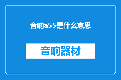 音响a55是什么意思(音响a55的含义是什么？)