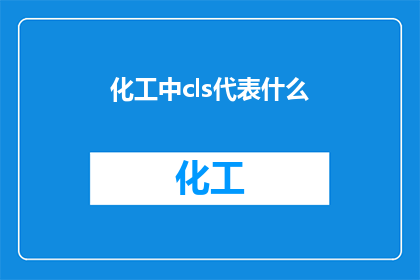 化工中cls代表什么(化工中，cls究竟指什么？)
